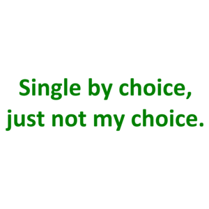 Single by choice, just not my choice.