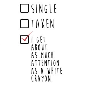 Single Taken I Get About As Much Attention As a White Crayon.