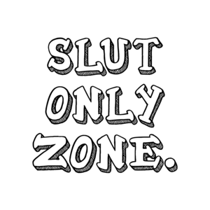 SLUT ONLY ZONE.