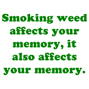 Smoking weed affects your memory, it also affects your memory.