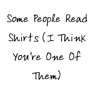 Some People Reads (I Think You're One Of Them)
