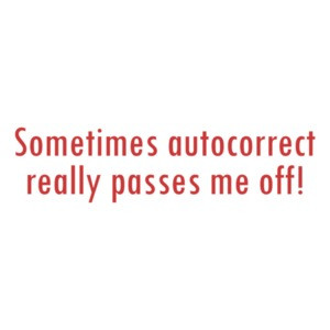 Sometimes Autocorrect Really Passes Me Off