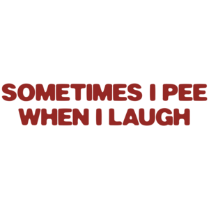 Sometimes I Pee When I Laugh