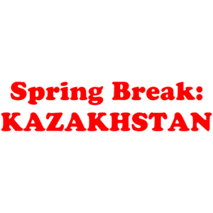 Spring Break: KAZAKHSTAN