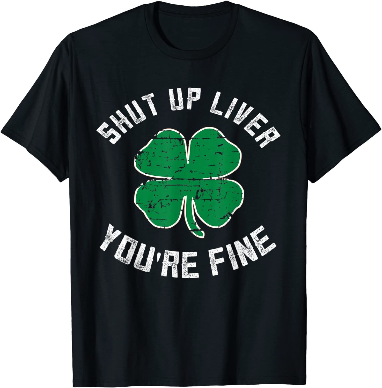 St Patrick's Day Beer Drinking - Shut Up Liver You're Fine T-Shirt