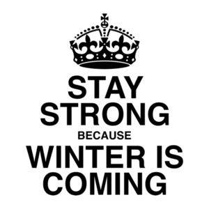Stay Strong & Winter Is Coming