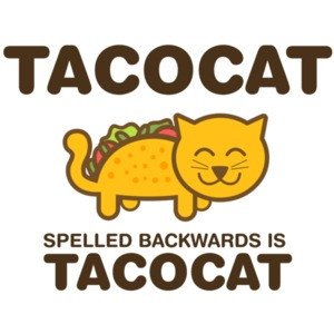 Tacocat spelled backwards is Tacocat