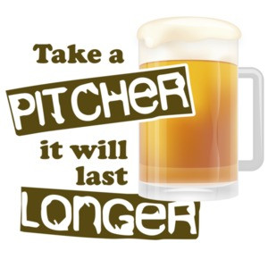 take a pitcher it will last longer. Funny Beer