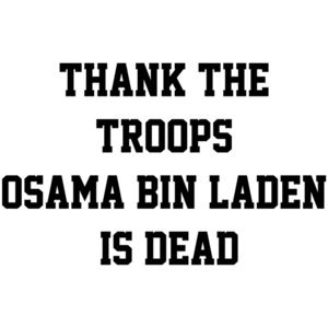 Thank The Troops - Osama Bin Laden Is Dead