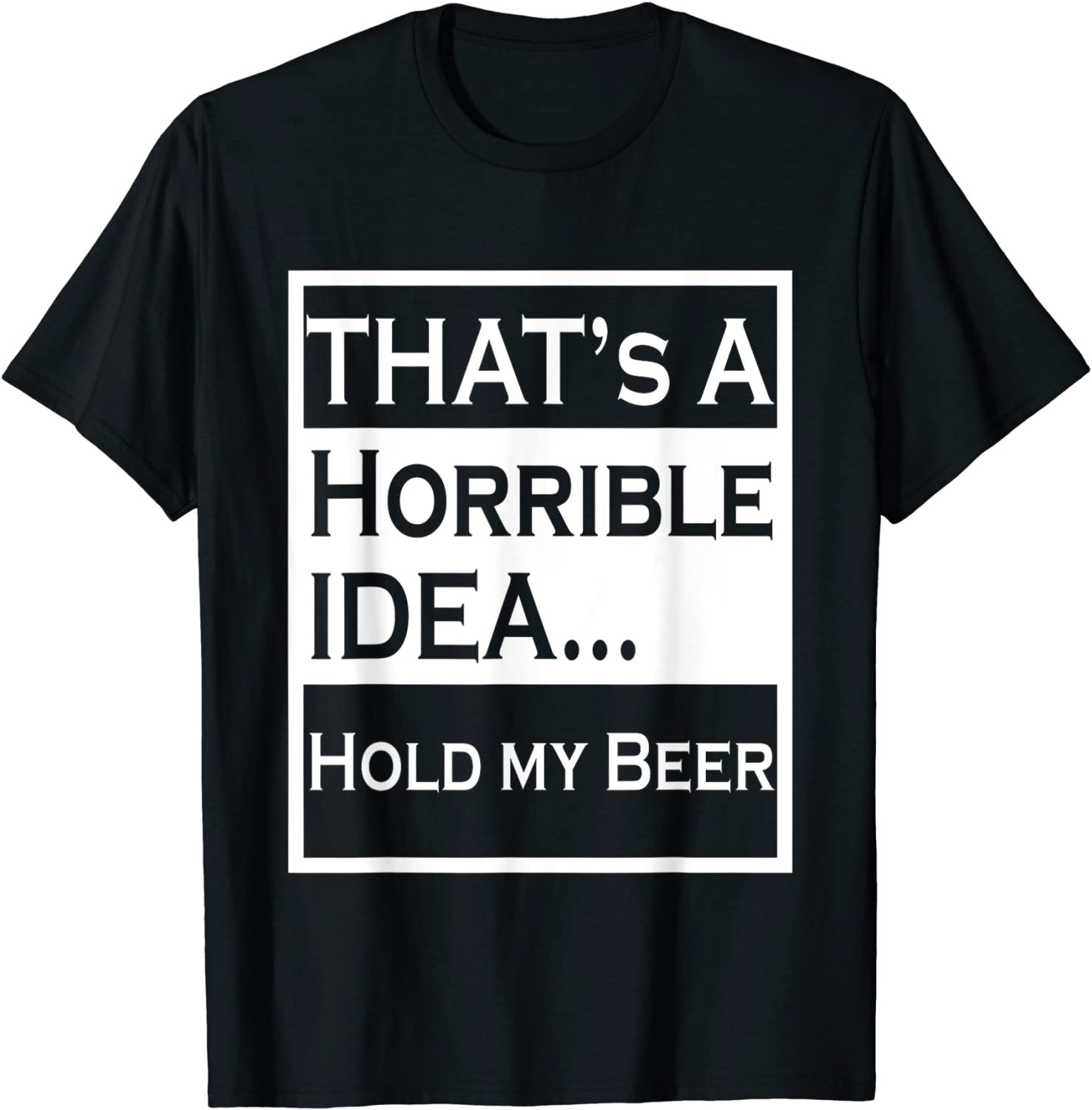 That's A Horrible Idea Hold My Beer T-Shirt