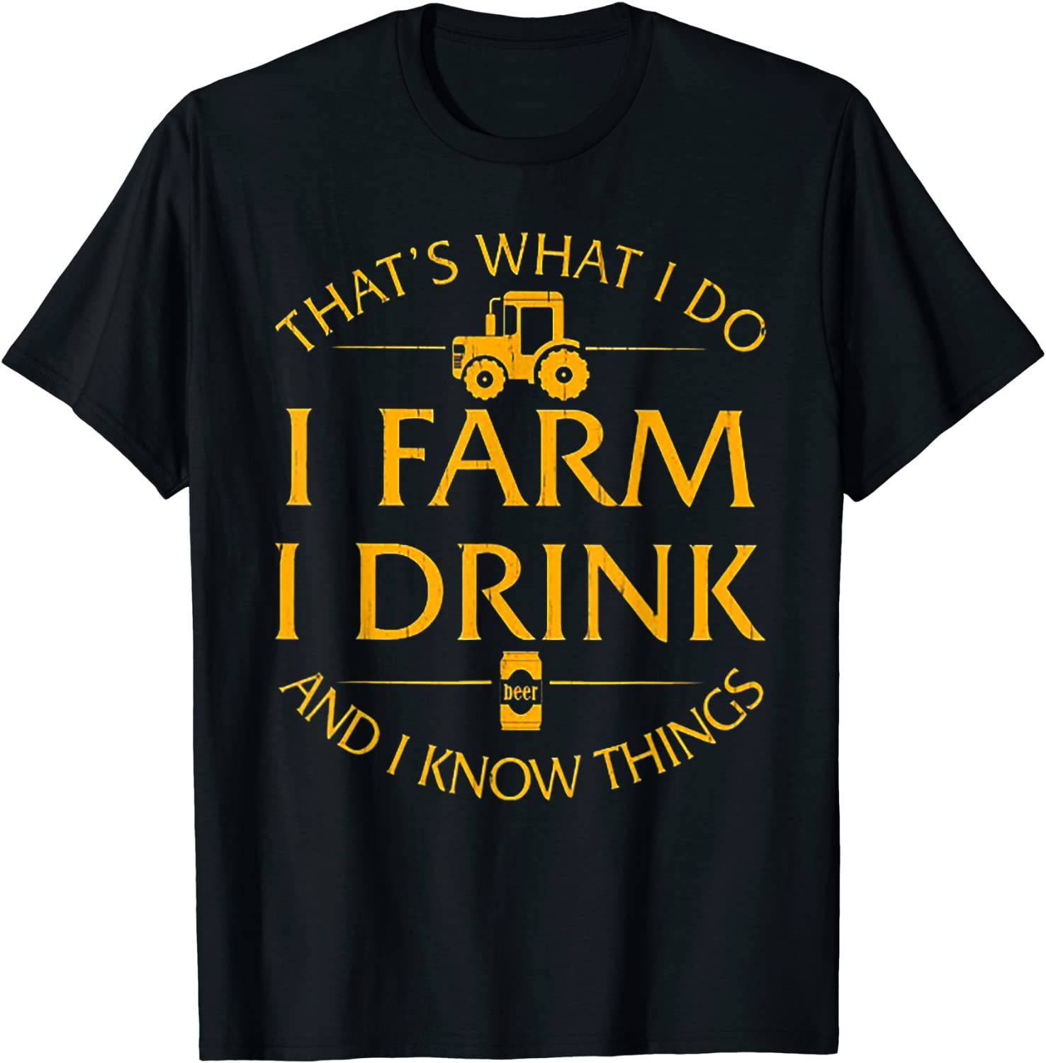 That's What I Do I Farm I Drink And I Know Things Beer T-Shirt