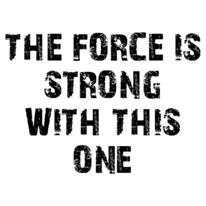 THE FORCE IS STRONG WITH THIS ONE