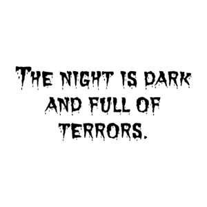 The night is dark and full of terrors.