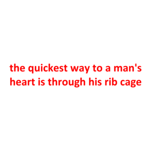 The Quickest Way To A Man's Heart Is Through His Rib Cage