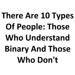 There Are 10 Types Of People: Those Who Understand Binary And Those Who Don't