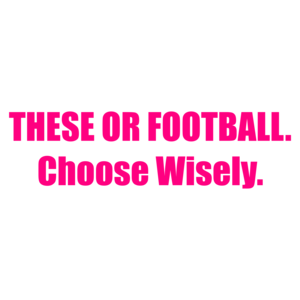 These Or Football. Choose Wisely