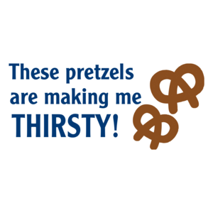 These Pretzels Are Making Me Thirsty 