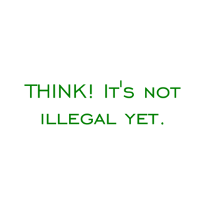 THINK! It's not illegal yet.