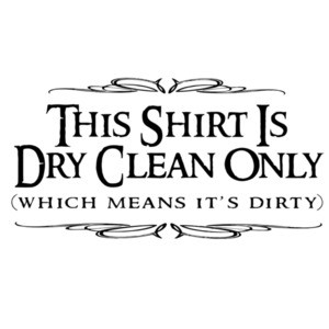 This Is Dry Clean Only - Which Means It's Dirty - Funny