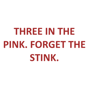 THREE IN THE PINK. FORGET THE STINK.