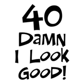 40th birthday I look good