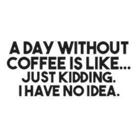 A Day Without Coffee Funny Mens Humour Gift Womens