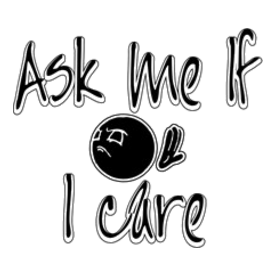 Ask Me If I Care Funny Sarcastic Humorous