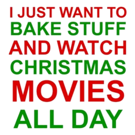 BAKE STUFF & WATCH CHRISTMAS MOVIES...