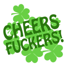 Cheers Fuckers Offensive Irish