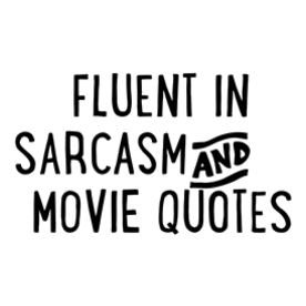 Fluent in Sarcasm and Movie Quotes