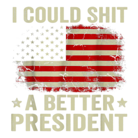 I Could Shit A Better President Funny Sarcastic Usa Flag T-Shirt