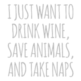 I Just Want To Drink Wine, Save Animals And Take N