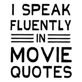 I Speak Fluently In Movie Quotes