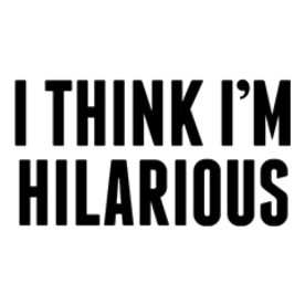 I Think Im Hilarious