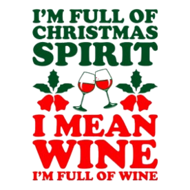 Im Full Of Christmas Spirit I Mean Wine