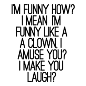 'I'm Funny How?'