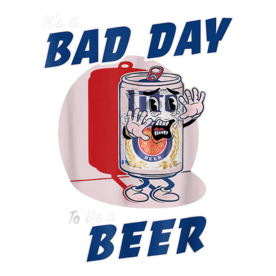 It's A Bad Day To Be A Beer Funny Drinking Beer T-Shirt