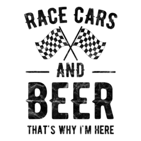 Race Cars And Beer That's Why I'm Here Garment T-Shirt