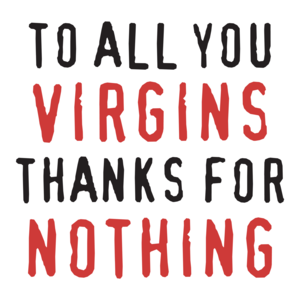 To All You Virgins, Thanks For Nothing