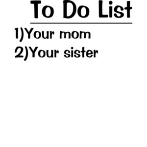 To Do List: Your Mom, Your Sister
