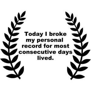 Today I Broke My Personal Record For Days Lived Funny