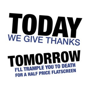 Today We Give Thanks, Tomorrow I'll Trample You To Death