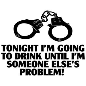 Tonight I'm Going To Drink Until I'm Someone Else's Problem Funny Drinking