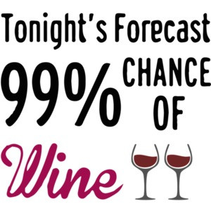 Tonight's Forecast 99% Chance of Wine.