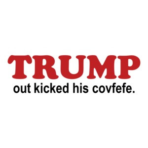 Trump out kicked His covfefe Funny