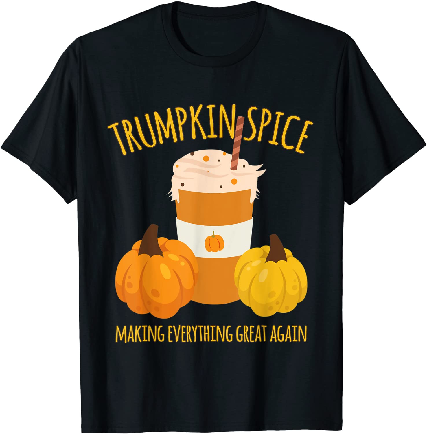 Trumpkin Spice Thanksgiving Making Everything Great T-Shirt