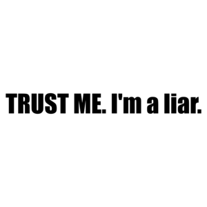 TRUST ME. I'm a liar.