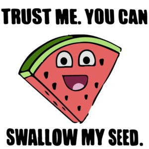 Trust me. You can swallow my seed. Funny Offensive - Sexual 