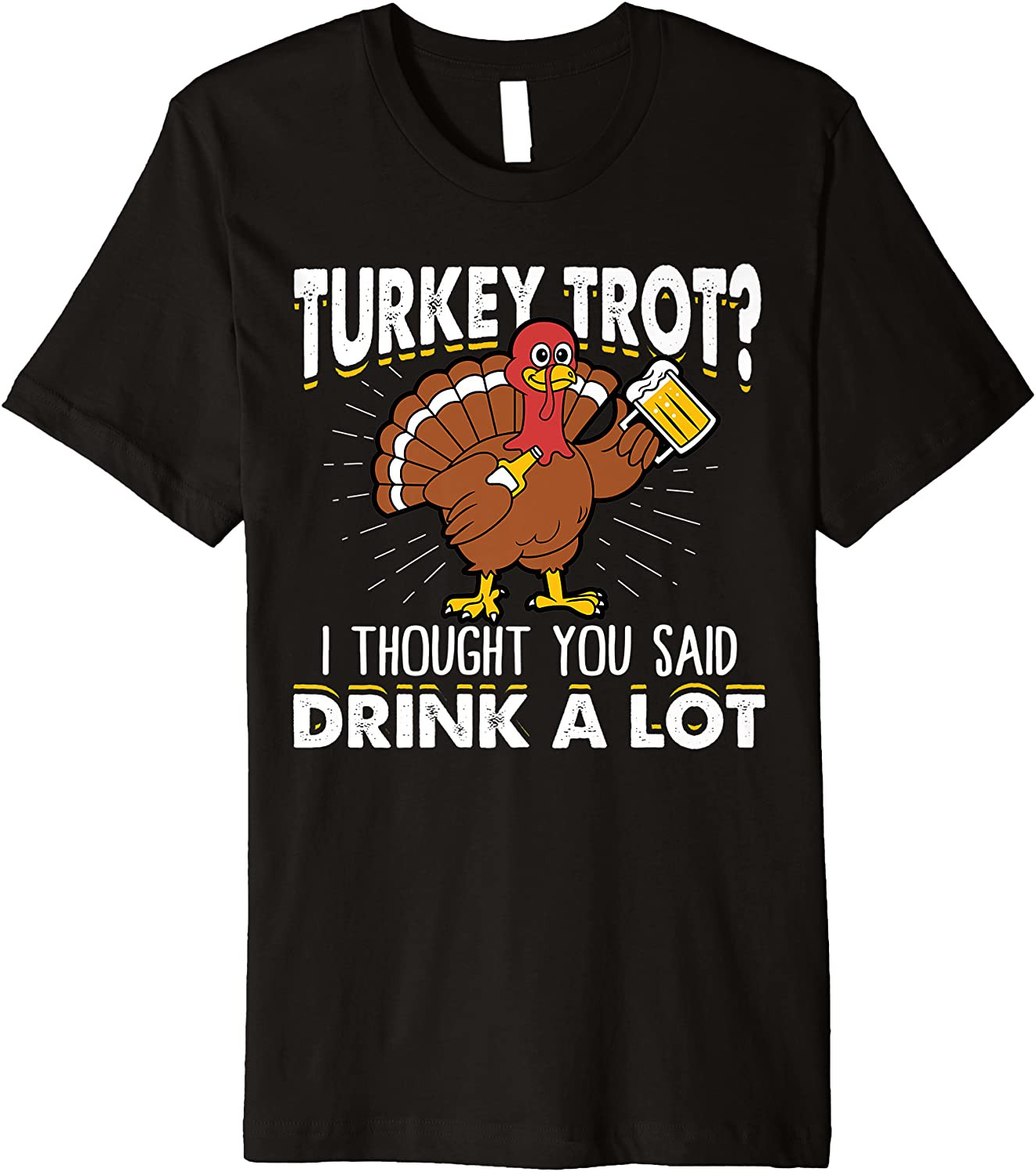 Turkey Trot I Thought You Said Drink A Lot Thanksgiving T-Shirt