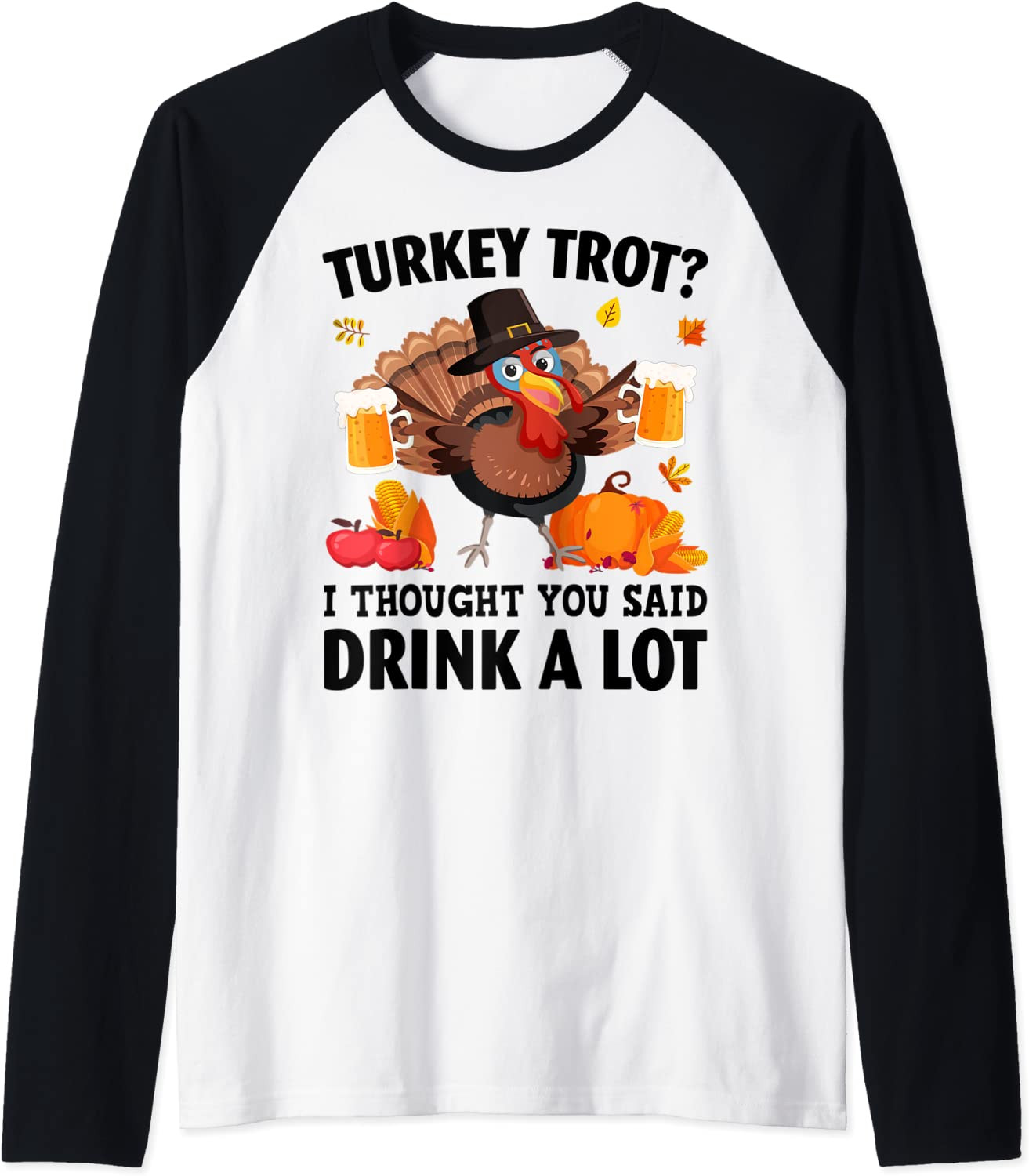 Turkey Trot I Thought You Said Drink A Lot Thanksgiving T-Shirt